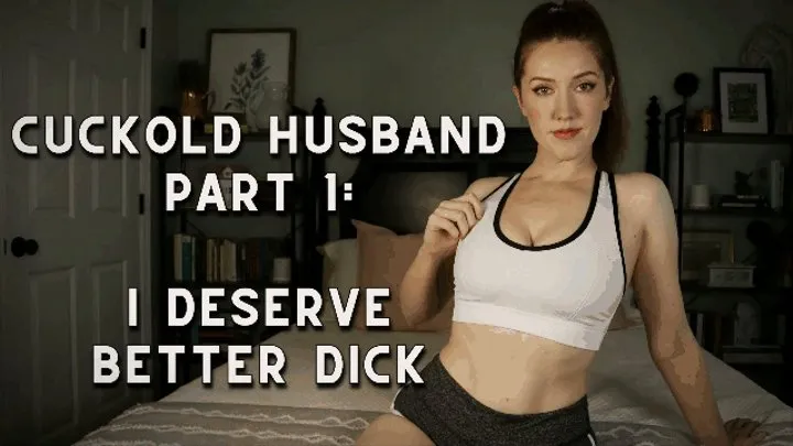 Cuckold Husband Part 1: I Deserve Better Dick