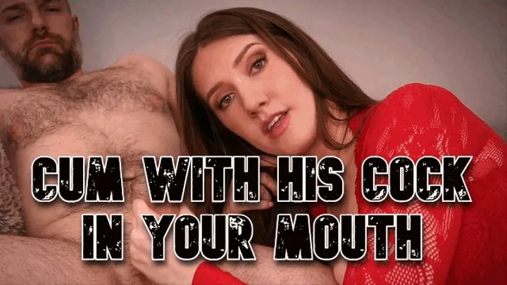 Cum With His Cock In Your Mouth