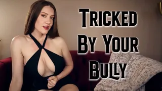Tricked By Your Bully