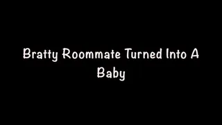 Bratty Roommate is Turned Into A Baby