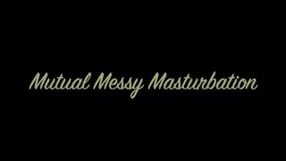 Mutual Messy Masturbation