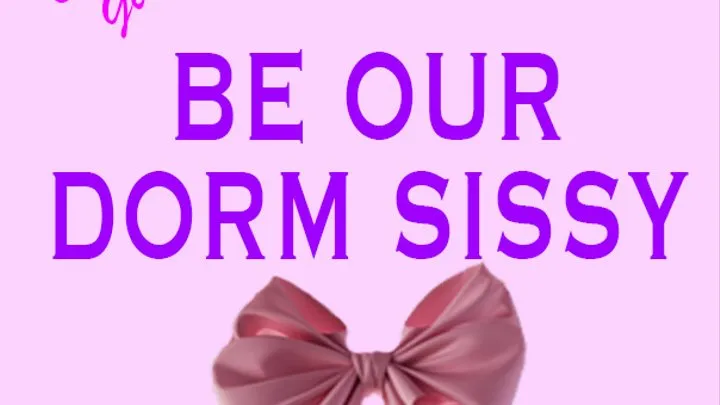 Be Our Dorm Sissy