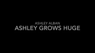 Ashley Grows Huge