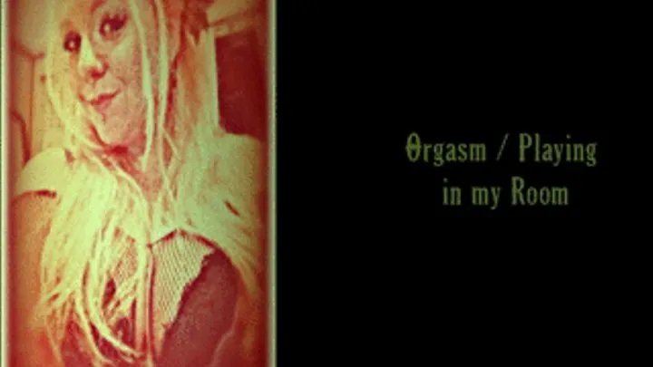 Orgasm - Playing in my Room