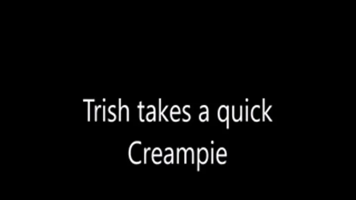 Trish get a quick creampie