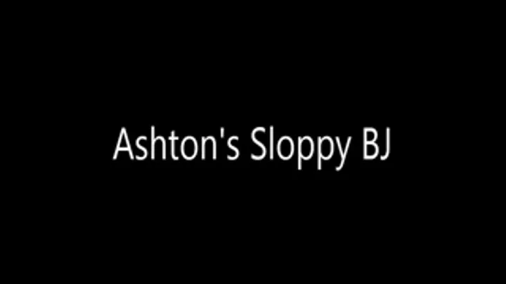 Ashton's Sloppy BJ