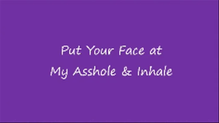 Put Your Face At My Asshole