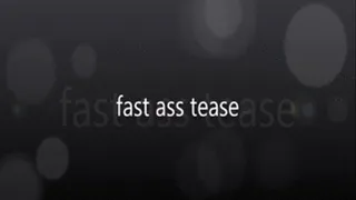 fast ass tease