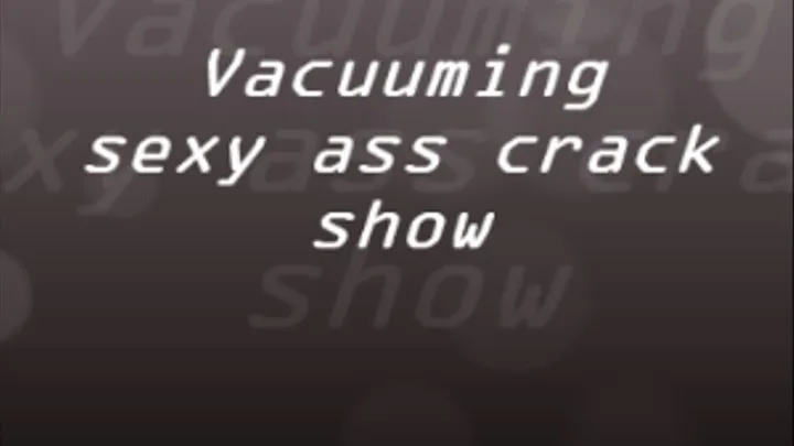 vacuuming sexy ass crack show