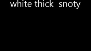 white thick snotty