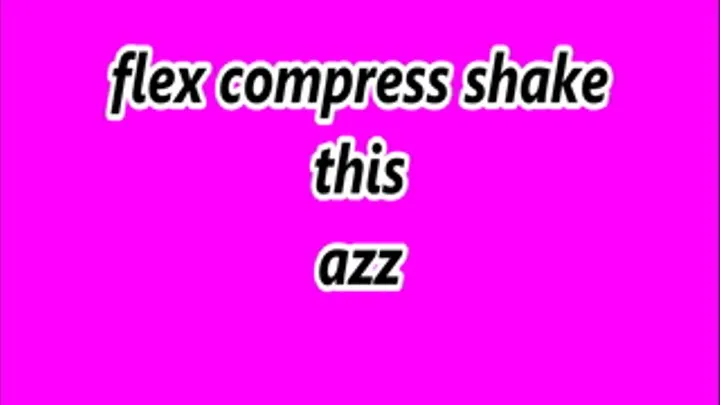 Flex compress shake this ass