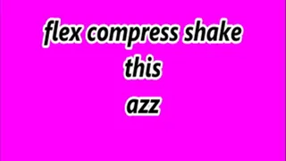 Flex compress shake this ass