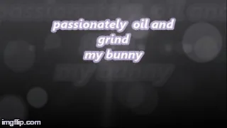 passionately oil and grind my bunny