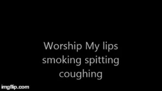 Worship My lips smoking spitting coughing