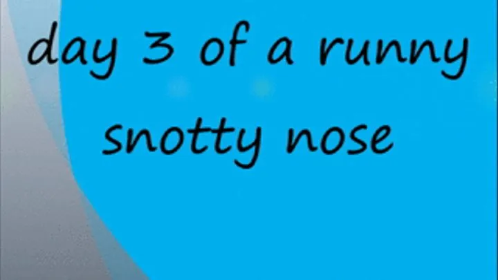 day 3 of a runny snotty nose