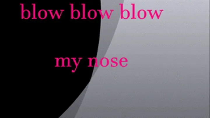 blow blow blow my nose