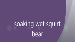 soaking wet squirt bear