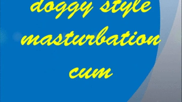 doggy style masturbation cum