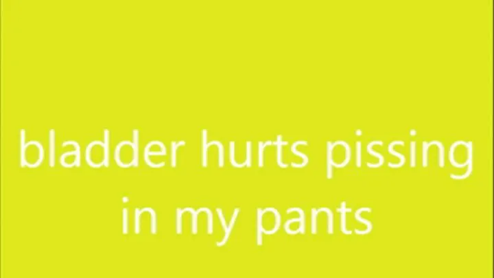 bladder hurts pissing in my jeans