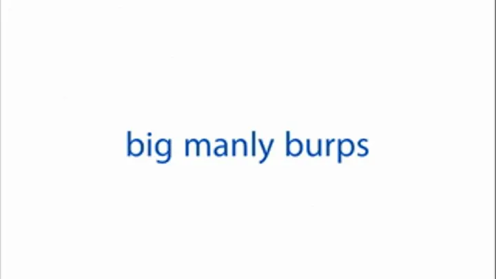 big manly burps