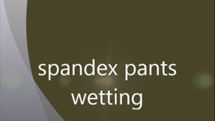 spandex pants wetting