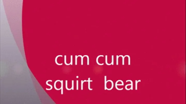 cum cum squirt bear