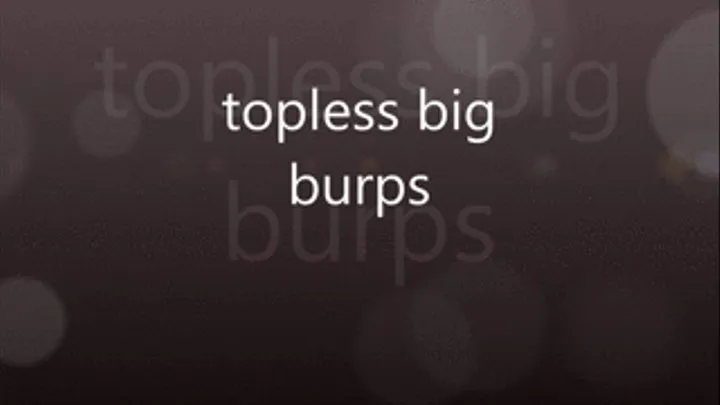 topless big burps