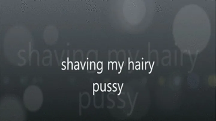 shaving my hairy pussy save 2.00