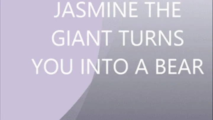 JASMINE THE GIANT TURNS YOU INTO A BEAR