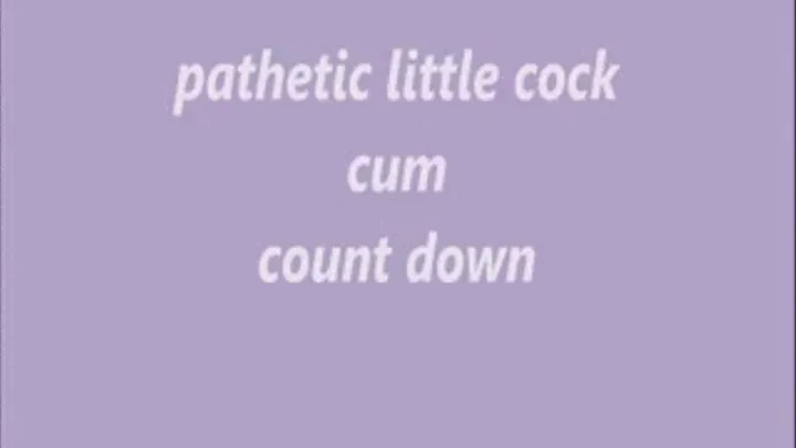 pathetic little cock cum count down