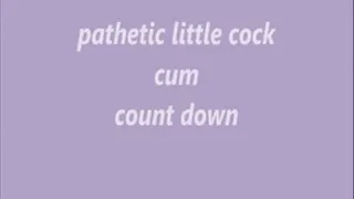 pathetic little cock cum count down