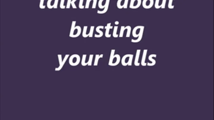 talking about busting your balls