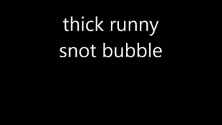 think runny snot bubble