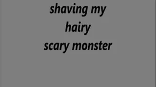 shaving my hairy scary monster