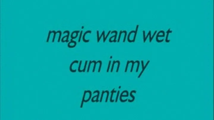 magic wand wet cum in my panties