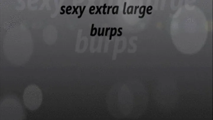 sexy extra large burps