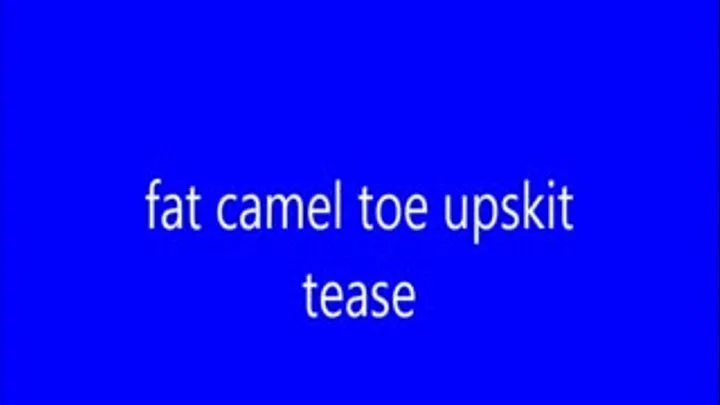 fat camel toes upskit tease