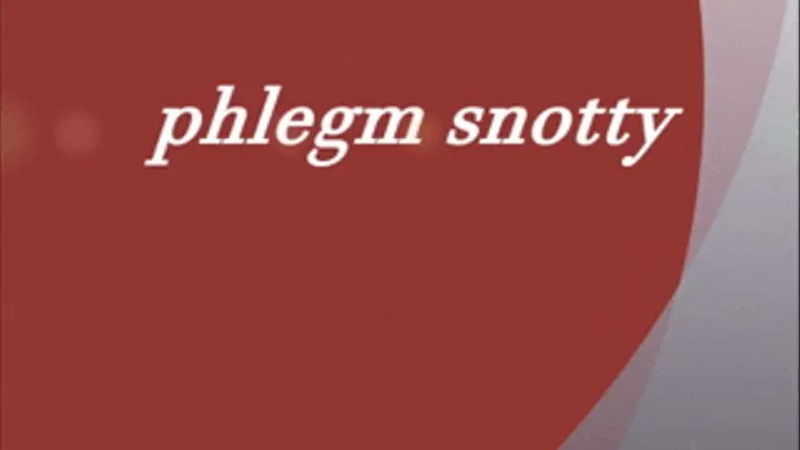 phlegm snotty