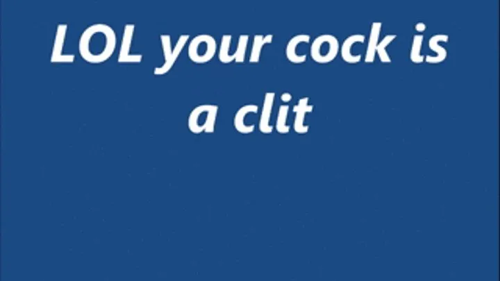 LOL your cock is a clit