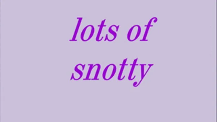 lots of snotty