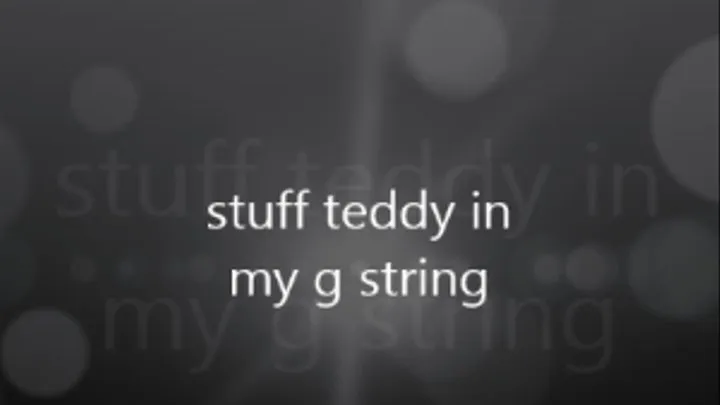 stuff teddy in my g string