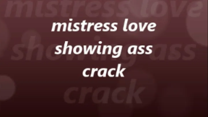 mistress love showing ass crack