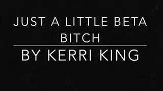 Just a Little Beta Bitch by Kerri King
