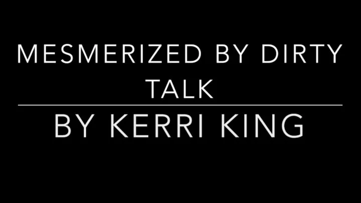 Mesmerized by Dirty Talk *AUDIO ONLY* by Kerri King
