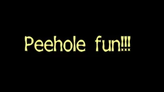 Peehole Fun