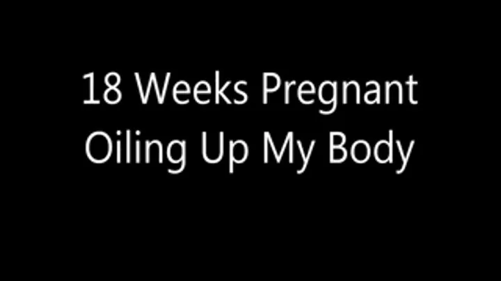 18 Weeks Pregnant Oiling Up My Body