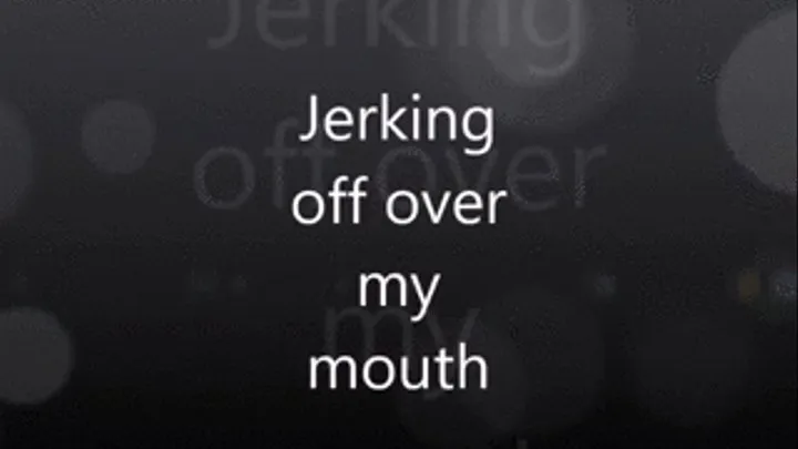 Jerk Off All Over my Mouth