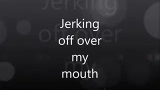 Jerk Off All Over my Mouth