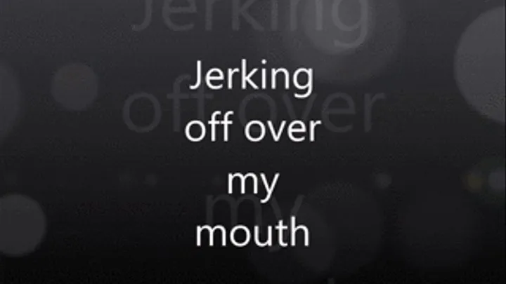 Jerk Off Over my Mouth