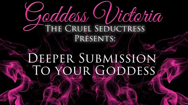 Deeper Submission To your Goddess